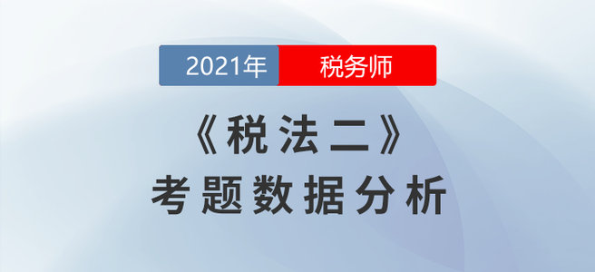 2021年稅務(wù)師延考稅法二考題數(shù)據(jù)分析