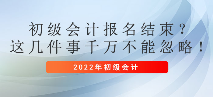 初級會計(jì)報名結(jié)束,？這幾件事千萬不能忽略,！