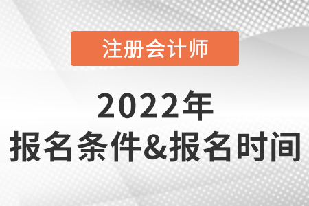 2022年注冊(cè)會(huì)計(jì)師報(bào)名條件和時(shí)間