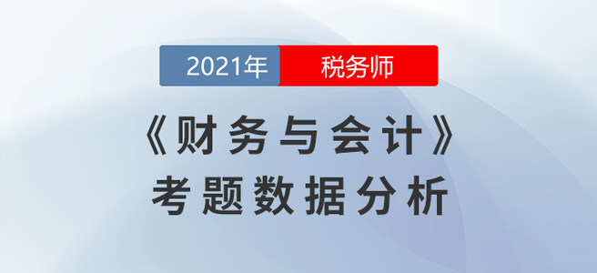 2021年稅務(wù)師財(cái)務(wù)與會(huì)計(jì)考題數(shù)據(jù)分析