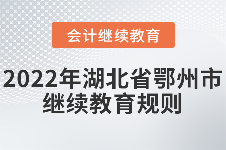 2022年湖北省鄂州市會(huì)計(jì)繼續(xù)教育報(bào)名學(xué)習(xí)規(guī)則