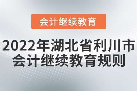 2022年湖北省利川市會計繼續(xù)教育學習規(guī)則