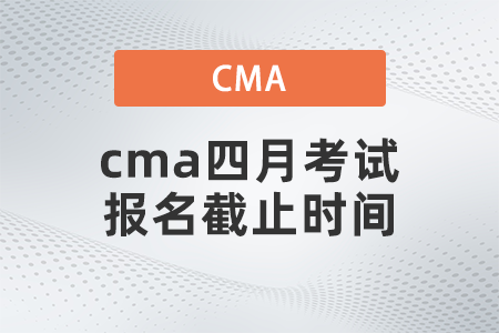 cma四月考試報名截止時間