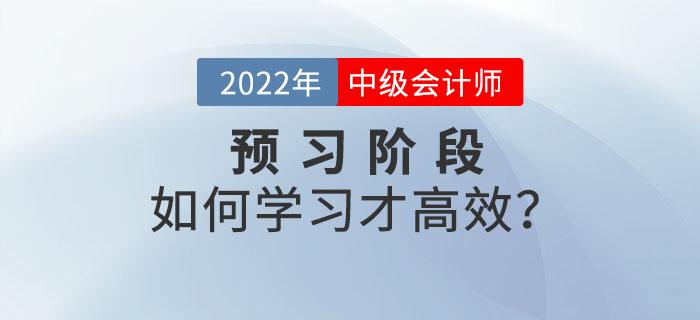 2022年中級會計師預(yù)習(xí)階段備考,，如何學(xué)習(xí)才高效？