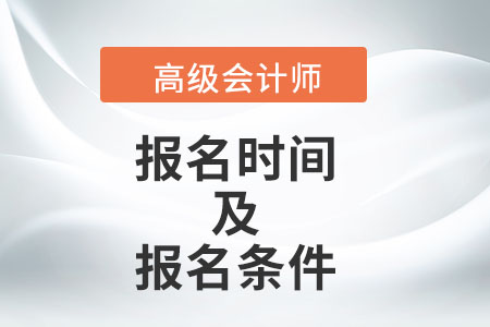 2022年高級(jí)會(huì)計(jì)師報(bào)名時(shí)間及條件分別是什么,？