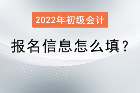 初級會(huì)計(jì)報(bào)名信息怎么填,？