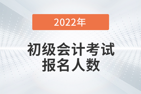 阜陽市2022年初級會計考試報名人數(shù)是多少,？