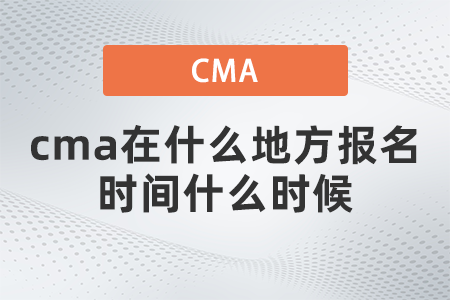 cma在什么地方報(bào)名時(shí)間