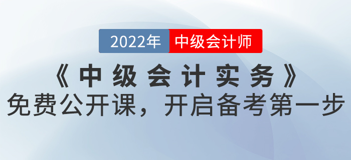 2022年《中級(jí)會(huì)計(jì)實(shí)務(wù)》免費(fèi)公開課,，開啟備考第一步,！