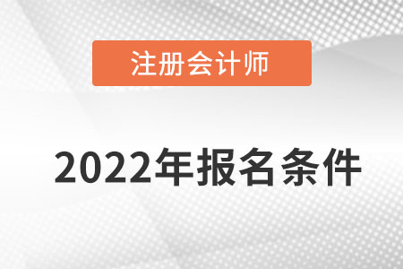 注冊會計師2022年報名條件是什么呢？