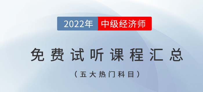 2022年中級經(jīng)濟師五大熱門科目免費試聽課程匯總