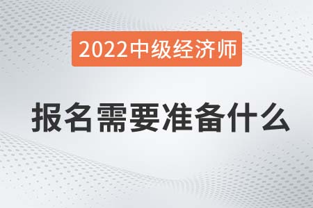 2022年中級經(jīng)濟(jì)師報名材料需要哪些