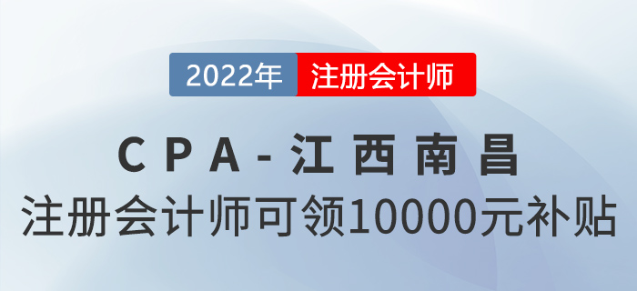 注意,！注冊(cè)會(huì)計(jì)師在江西南昌就職可領(lǐng)10000元獎(jiǎng)勵(lì)補(bǔ)貼！