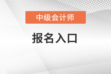 2022年中級會計師報名入口從哪進？