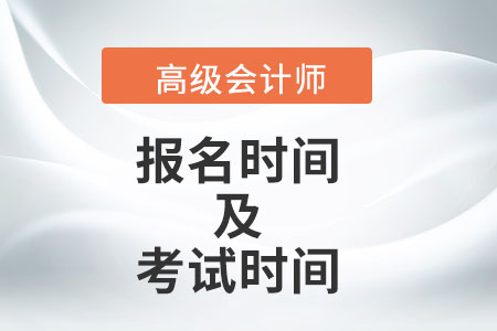 高級(jí)會(huì)計(jì)師2022年報(bào)名和考試時(shí)間