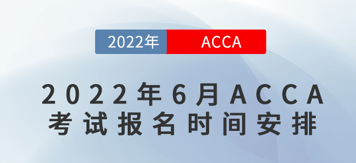 2022年6月ACCA考試報(bào)名時(shí)間安排表