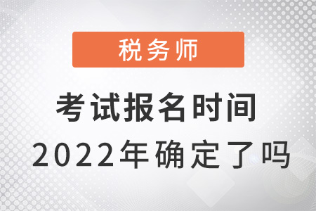 稅務(wù)師考試報名時間2022年確定了嗎？