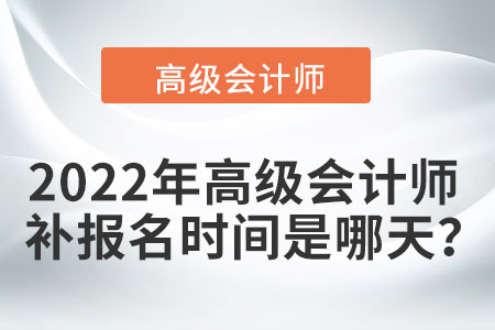 2022年高級會計師補報名時間是哪天,？