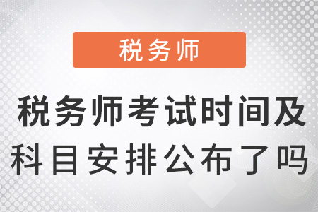 稅務(wù)師考試時(shí)間及科目安排2022公布了嗎,？