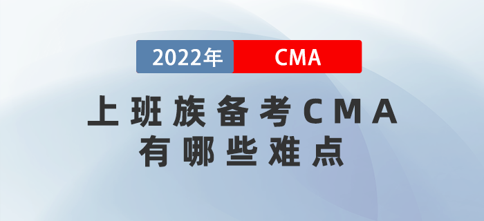 2022年上班族備考CMA有哪些難點(diǎn)？三個妙招幫你解決,！