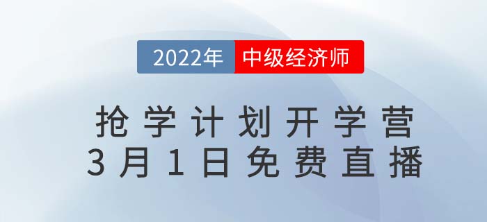 中級經(jīng)濟師22年度搶學(xué)計劃開學(xué)營直播定檔3月1日