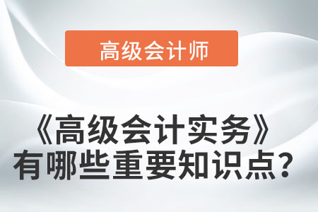 高級會計實務(wù)有哪些重要知識點,？