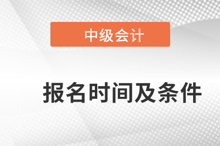 2022中級會計職稱報名時間及條件,？