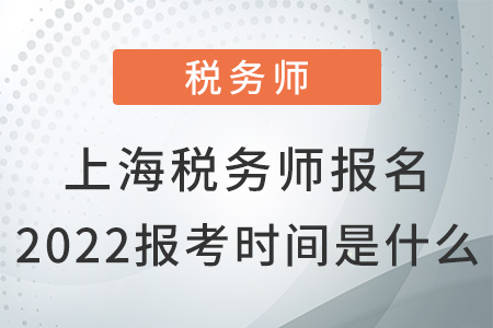 上海市崇明縣稅務(wù)師報名2022報考時間是什么