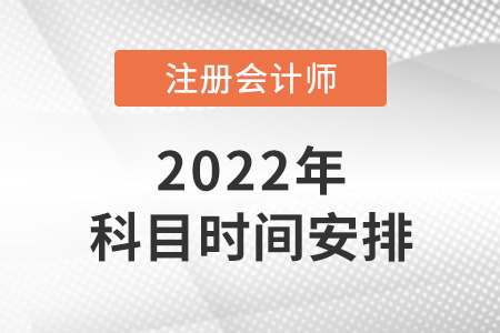 2022年注冊(cè)會(huì)計(jì)師科目時(shí)間安排公布了嗎？