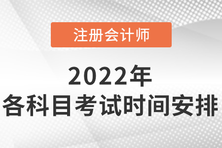 2022年注冊(cè)會(huì)計(jì)師各科目考試時(shí)間安排出了嗎,？