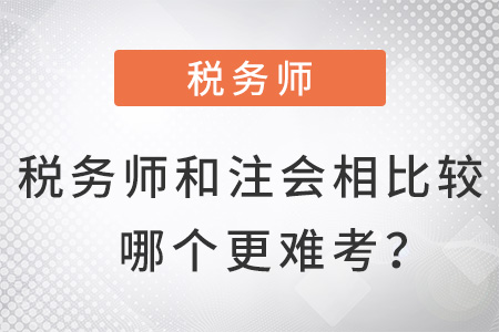 稅務(wù)師和注會(huì)相比較哪個(gè)更難考,？