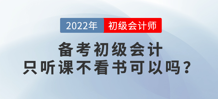 2022年備考初級會計(jì),，只聽課不看書行不行,？