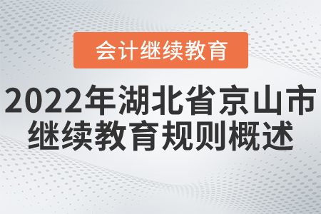 2022年湖北省京山市會計繼續(xù)教育規(guī)則概述