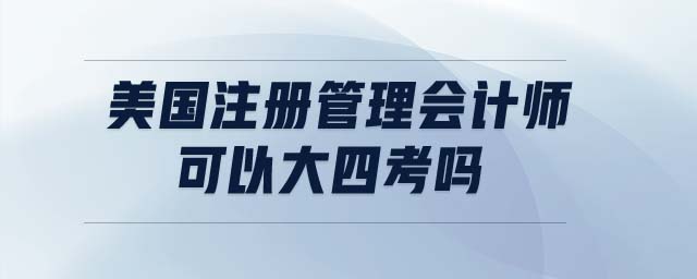 美國(guó)注冊(cè)管理會(huì)計(jì)師可以大四考嗎
