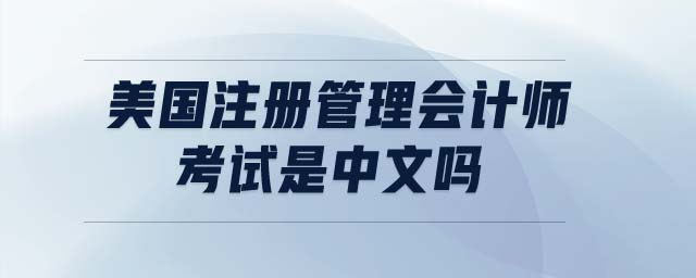 美國(guó)注冊(cè)管理會(huì)計(jì)師考試是中文嗎