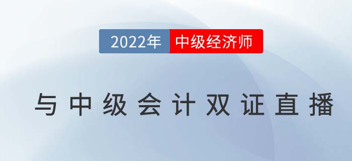 2022年中級經(jīng)濟(jì)師與中級會計雙證同考計劃名師直播