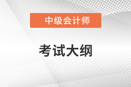 2022年中級(jí)會(huì)計(jì)師考試大綱公布了嗎