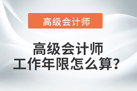 高級會計師工作年限怎么算,？