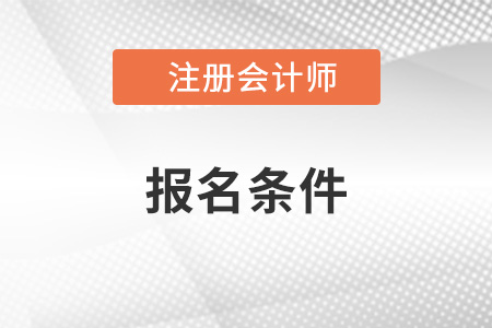 2022年注冊(cè)會(huì)計(jì)師考試條件已公布