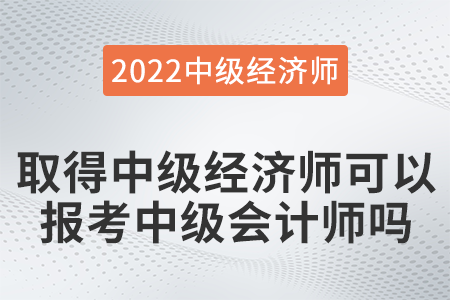 取得中級(jí)經(jīng)濟(jì)師可以報(bào)考中級(jí)會(huì)計(jì)師嗎