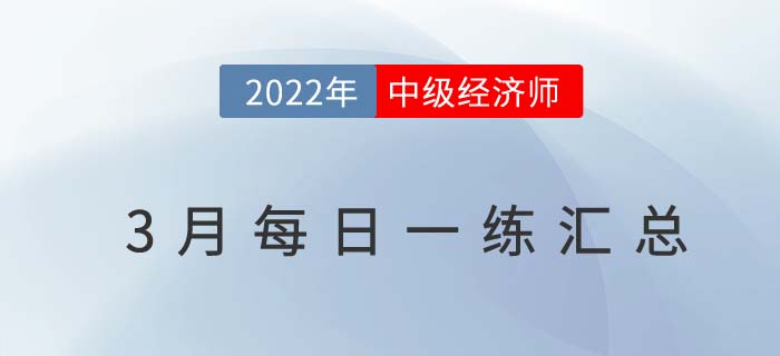 2022年中級經(jīng)濟師3月份每日一練匯總