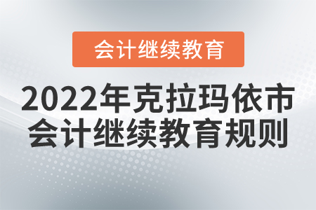 2022年克拉瑪依市會計繼續(xù)教育規(guī)則詳情