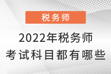 2022年稅務(wù)師考試科目都有哪些,？