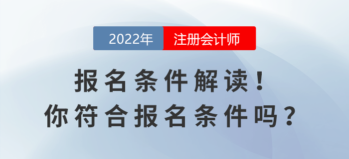 2022年注會報(bào)名條件解讀,！你符合報(bào)名條件嗎,？