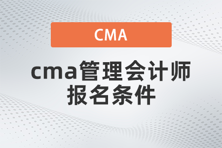 cma管理會計師報名條件是什么