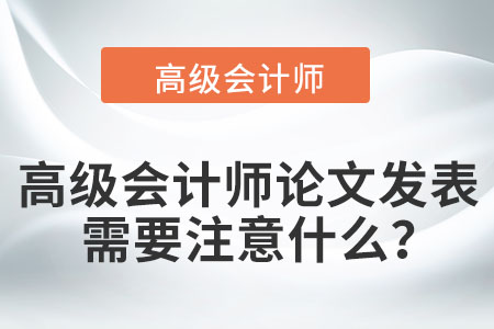 高級會計師論文發(fā)表需要注意什么,？