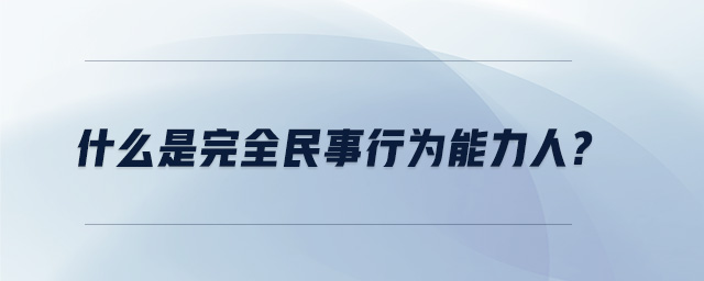 什么是完全民事行為能力人？