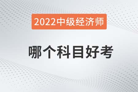 2022年中級經(jīng)濟師哪個科目好考