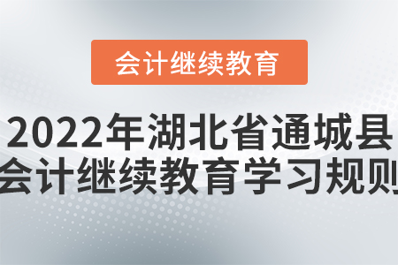 2022年湖北省通城縣會(huì)計(jì)繼續(xù)教育學(xué)習(xí)規(guī)則