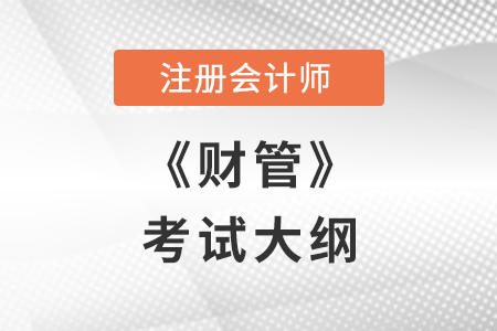 2022年注冊會(huì)計(jì)師財(cái)管考試大綱已公布！